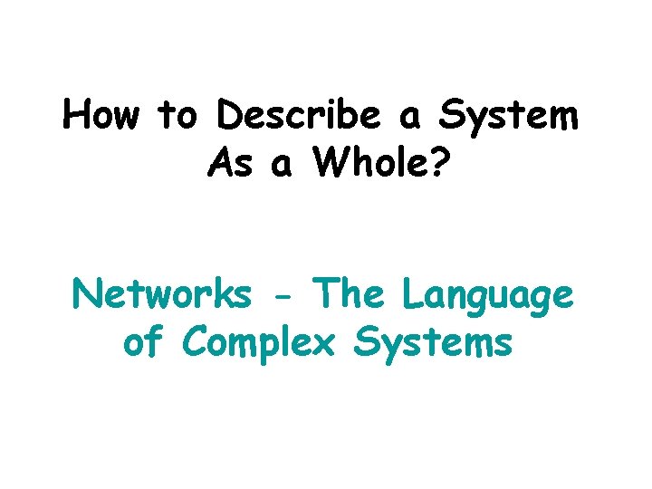 How to Describe a System As a Whole? Networks - The Language of Complex