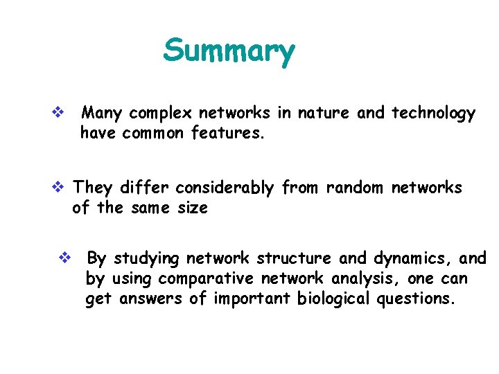 Summary v Many complex networks in nature and technology have common features. v They