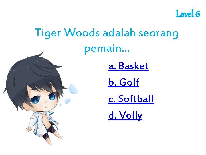 Level 6 Tiger Woods adalah seorang pemain. . . a. Basket b. Golf c.