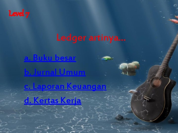 Level 7 Ledger artinya. . . a. Buku besar b. Jurnal Umum c. Laporan