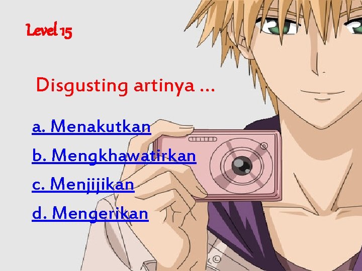 Level 15 Disgusting artinya. . . a. Menakutkan b. Mengkhawatirkan c. Menjijikan d. Mengerikan