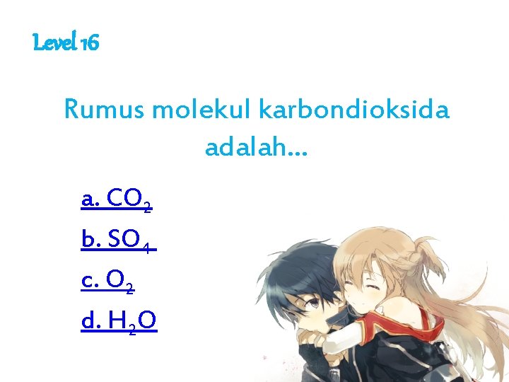 Level 16 Rumus molekul karbondioksida adalah. . . a. CO 2 b. SO 4