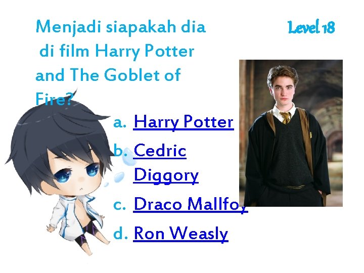 Menjadi siapakah dia di film Harry Potter and The Goblet of Fire? a. Harry