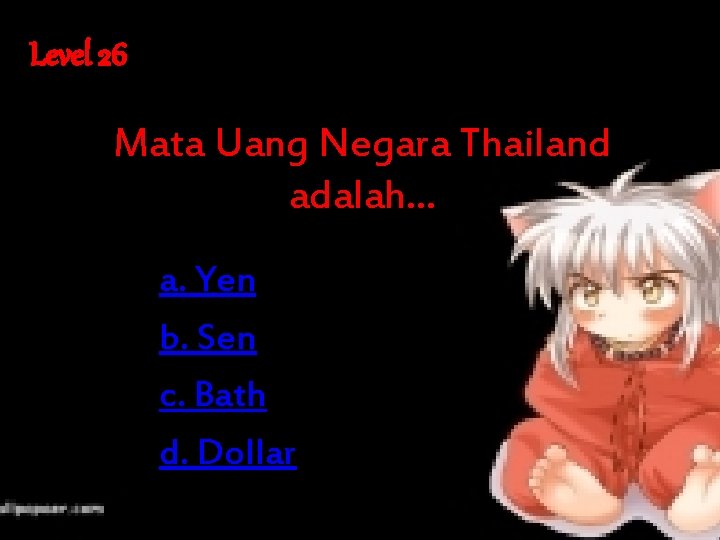 Level 26 Mata Uang Negara Thailand adalah. . . a. Yen b. Sen c.