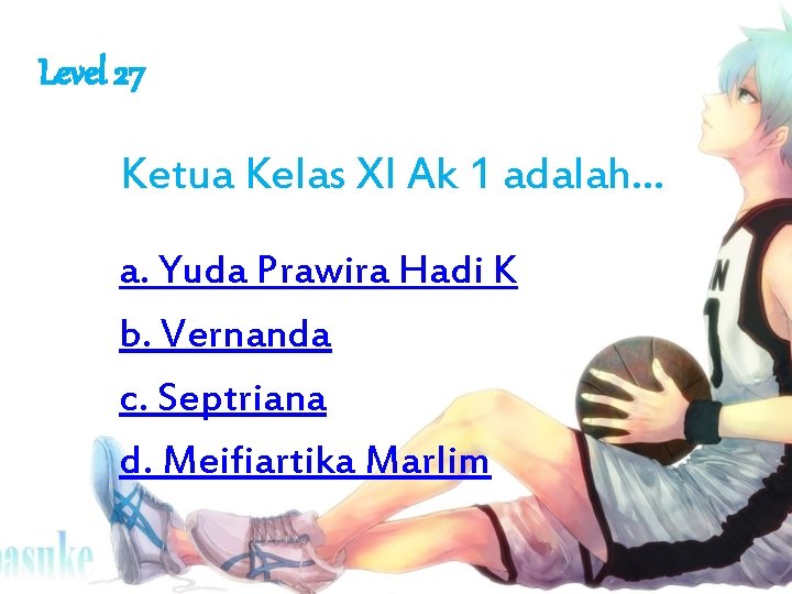 Level 27 Ketua Kelas XI Ak 1 adalah. . . a. Yuda Prawira Hadi