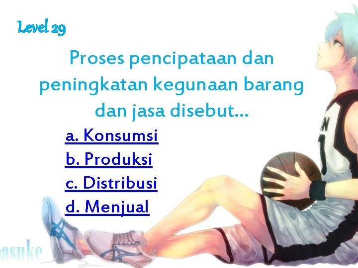 Level 29 Proses pencipataan dan peningkatan kegunaan barang dan jasa disebut. . . a.