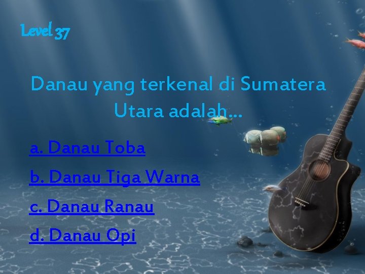 Level 37 Danau yang terkenal di Sumatera Utara adalah. . . a. Danau Toba