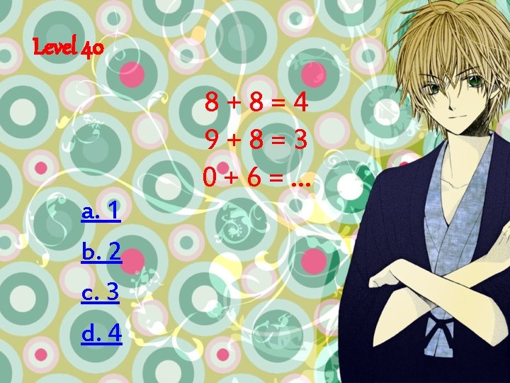 Level 40 a. 1 b. 2 c. 3 d. 4 8+8=4 9+8=3 0 +