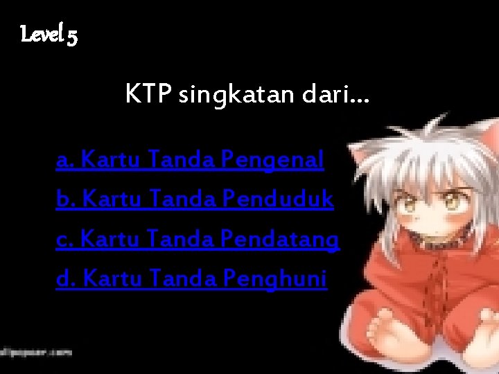 Level 5 KTP singkatan dari. . . a. Kartu Tanda Pengenal b. Kartu Tanda