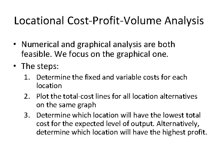 Locational Cost-Profit-Volume Analysis • Numerical and graphical analysis are both feasible. We focus on