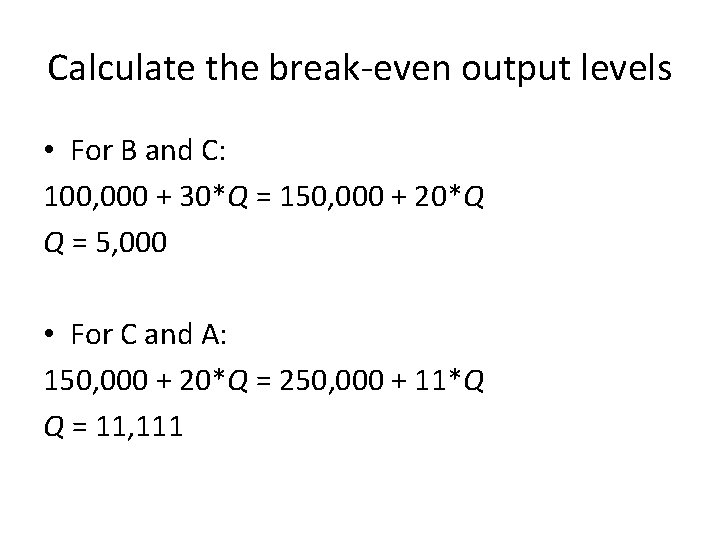 Calculate the break-even output levels • For B and C: 100, 000 + 30*Q