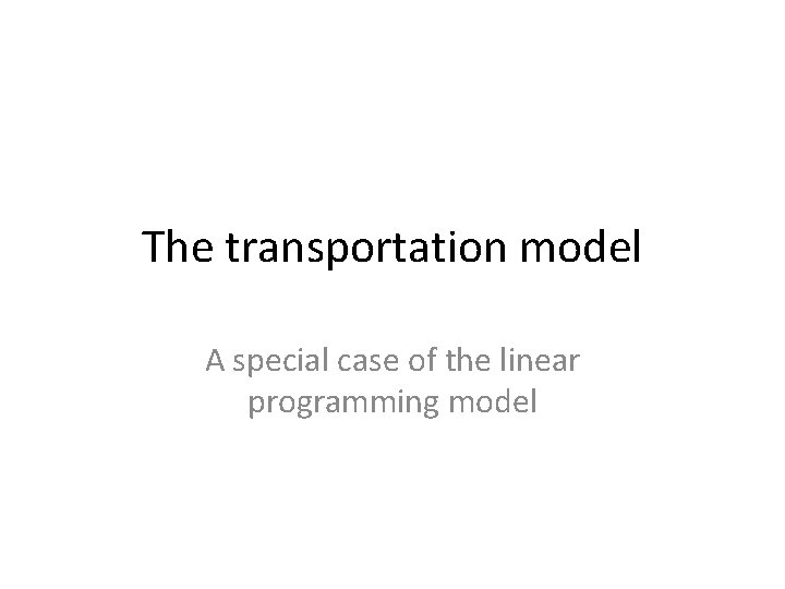 The transportation model A special case of the linear programming model 