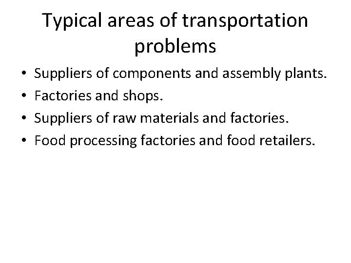 Typical areas of transportation problems • • Suppliers of components and assembly plants. Factories