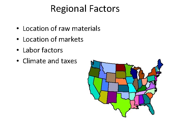 Regional Factors • • Location of raw materials Location of markets Labor factors Climate