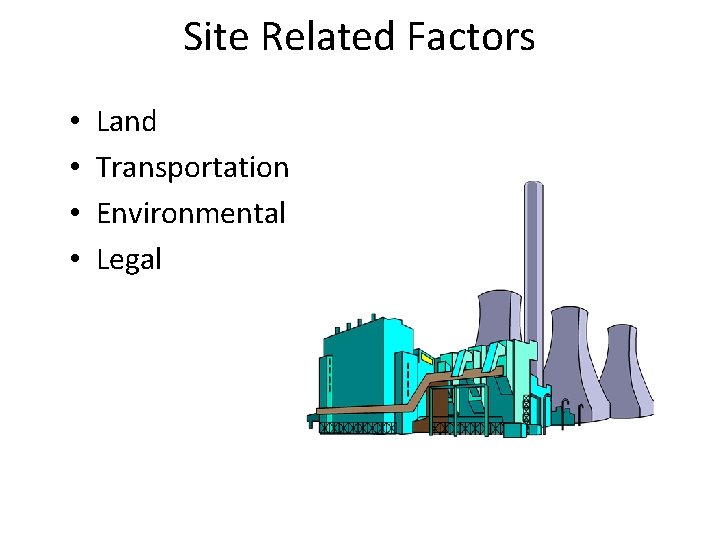 Site Related Factors • • Land Transportation Environmental Legal 