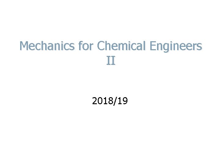 Mechanics for Chemical Engineers II 2018/19 