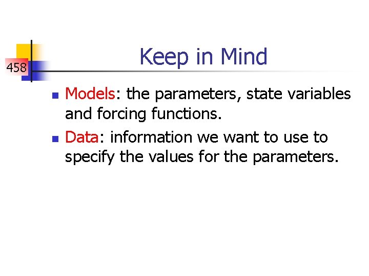 Keep in Mind 458 n n Models: the parameters, state variables and forcing functions.