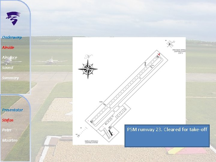 Onderwerp Airside Airspace Sound Summary Presentator Stefan Peter Maarten PSM runway 23. Cleared for