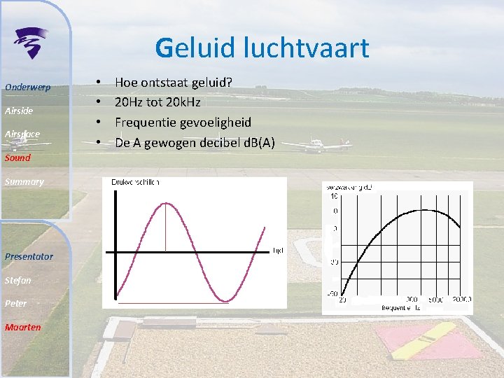 Geluid luchtvaart Onderwerp Airside Airspace Sound Summary Presentator Stefan Peter Maarten • • Hoe