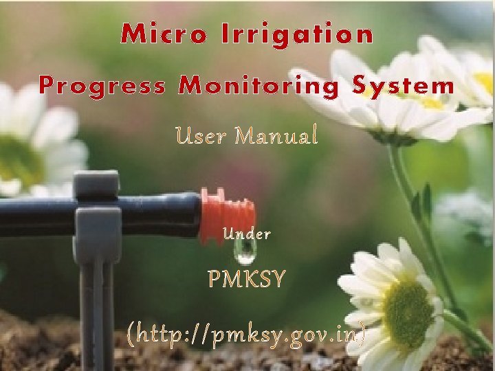 Micro Irrigation Progress Monitoring System User Manual Under PMKSY (http: //pmksy. gov. in) 