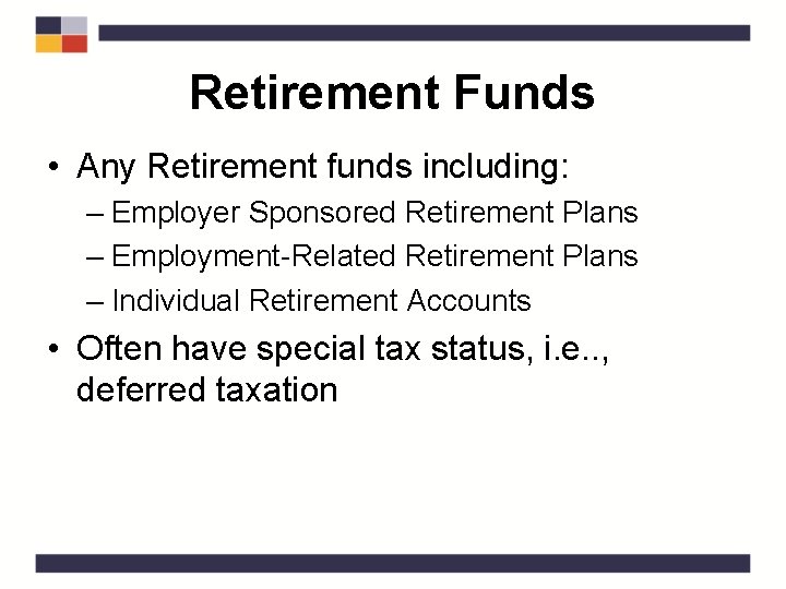 Retirement Funds • Any Retirement funds including: – Employer Sponsored Retirement Plans – Employment-Related