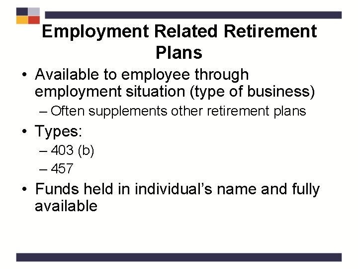 Employment Related Retirement Plans • Available to employee through employment situation (type of business)