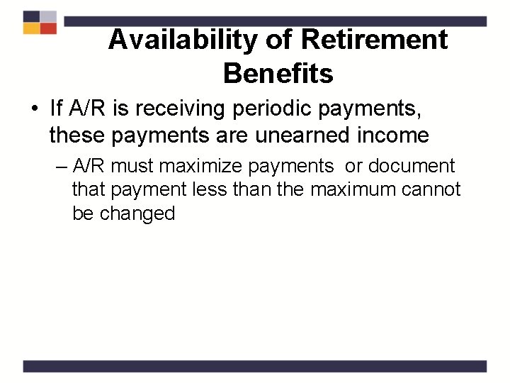 Availability of Retirement Benefits • If A/R is receiving periodic payments, these payments are