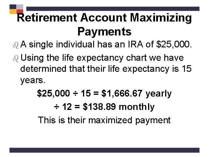 Retirement Account Maximizing Payments b. A single individual has an IRA of $25, 000.