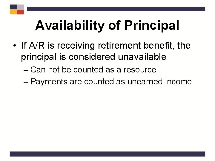 Availability of Principal • If A/R is receiving retirement benefit, the principal is considered