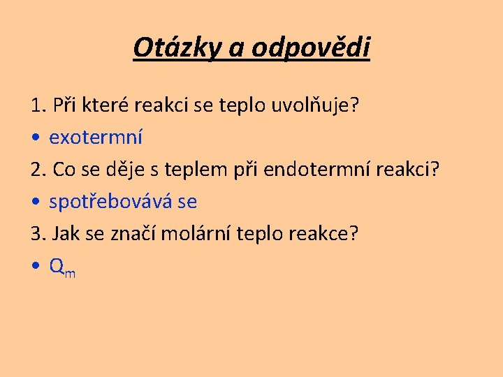 Otázky a odpovědi 1. Při které reakci se teplo uvolňuje? • exotermní 2. Co Otázky a odpovědi 1. Při které reakci se teplo uvolňuje? • exotermní 2. Co