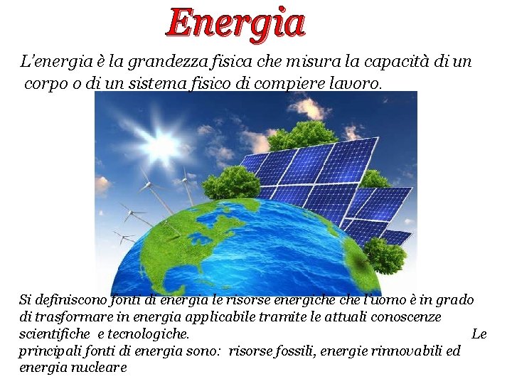 Energia L’energia è la grandezza fisica che misura la capacità di un corpo o