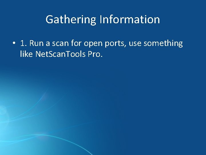 Gathering Information • 1. Run a scan for open ports, use something like Net.