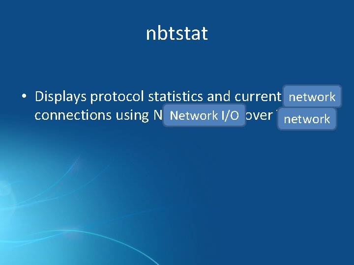 nbtstat • Displays protocol statistics and current TCP/IP network Network I/O over TCP/IP) connections