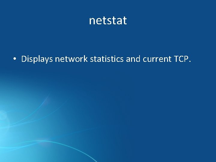 netstat • Displays network statistics and current TCP. 