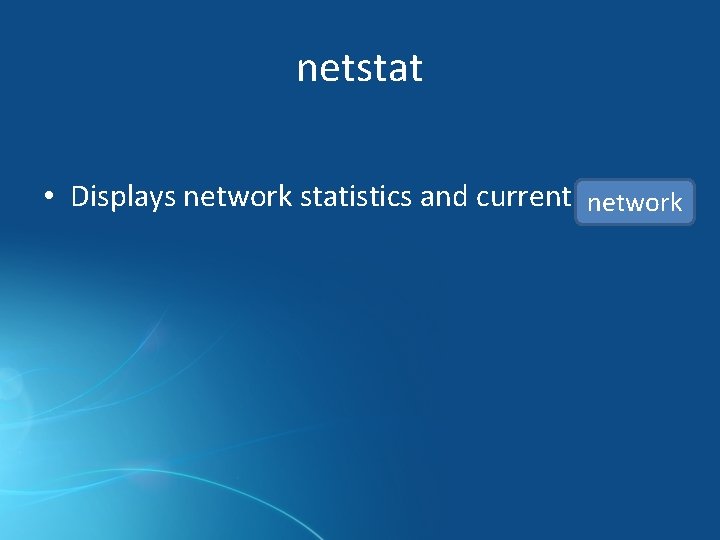 netstat • Displays network statistics and current TCP. network 