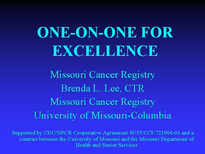 ONE-ON-ONE FOR EXCELLENCE Missouri Cancer Registry Brenda L. Lee, CTR Missouri Cancer Registry University