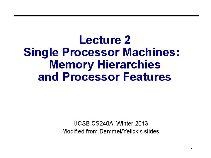 Lecture 2 Single Processor Machines: Memory Hierarchies and Processor Features UCSB CS 240 A,