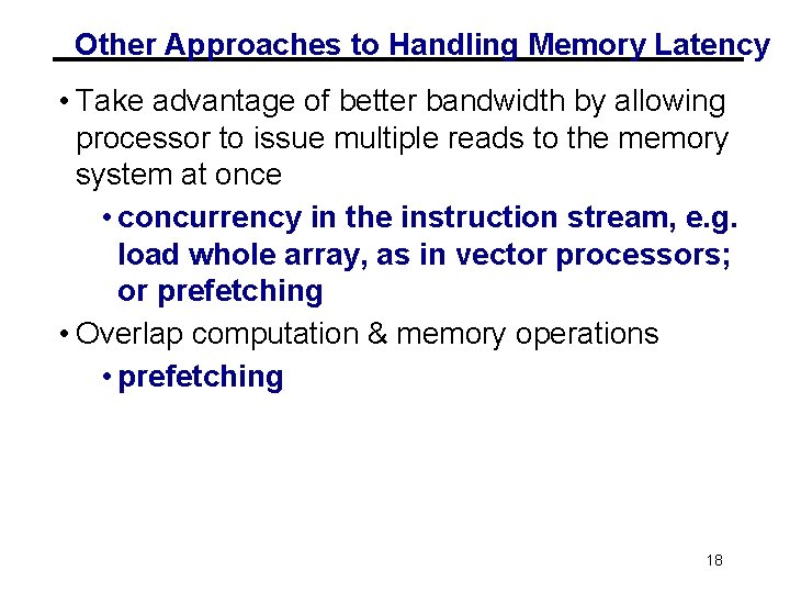 Other Approaches to Handling Memory Latency • Take advantage of better bandwidth by allowing