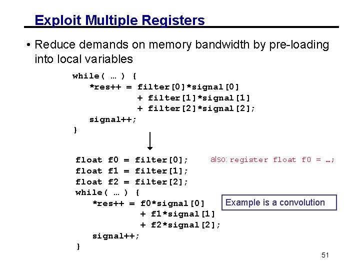 Exploit Multiple Registers • Reduce demands on memory bandwidth by pre-loading into local variables