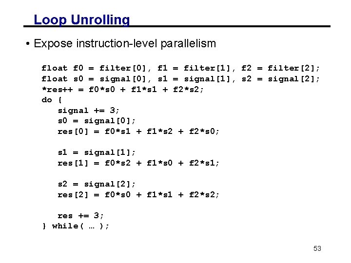 Loop Unrolling • Expose instruction-level parallelism float f 0 = filter[0], f 1 =