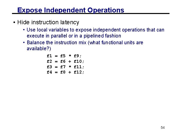 Expose Independent Operations • Hide instruction latency • Use local variables to expose independent