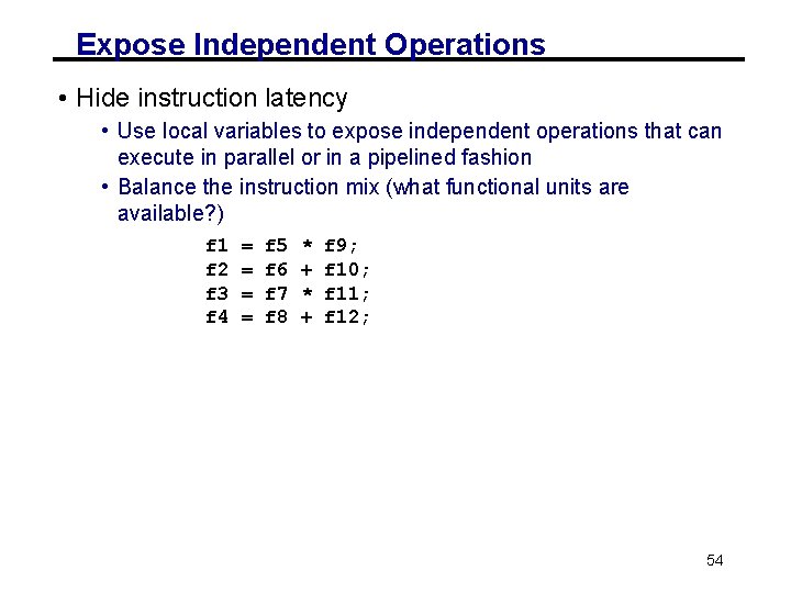 Expose Independent Operations • Hide instruction latency • Use local variables to expose independent Expose Independent Operations • Hide instruction latency • Use local variables to expose independent