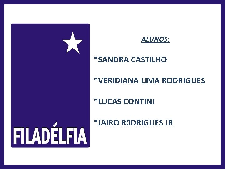 ALUNOS: *SANDRA CASTILHO *VERIDIANA LIMA RODRIGUES *LUCAS CONTINI *JAIRO R 0 DRIGUES JR 