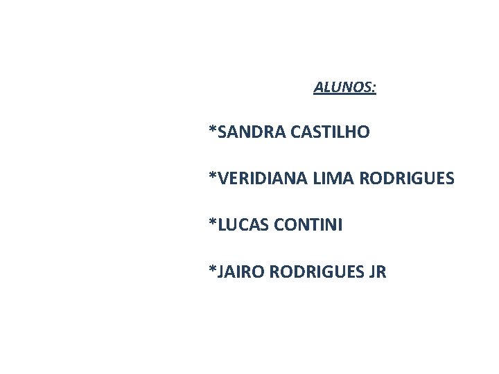 ALUNOS: *SANDRA CASTILHO *VERIDIANA LIMA RODRIGUES *LUCAS CONTINI *JAIRO RODRIGUES JR 