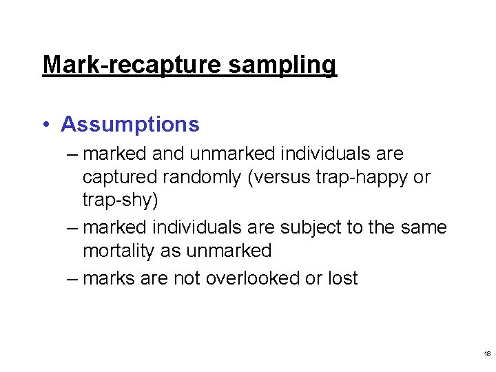 Mark-recapture sampling • Assumptions – marked and unmarked individuals are captured randomly (versus trap-happy Mark-recapture sampling • Assumptions – marked and unmarked individuals are captured randomly (versus trap-happy
