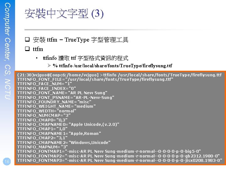 Computer Center, CS, NCTU 16 安裝中文字型 (3) q 安裝 ttfm – True. Type 字型管理