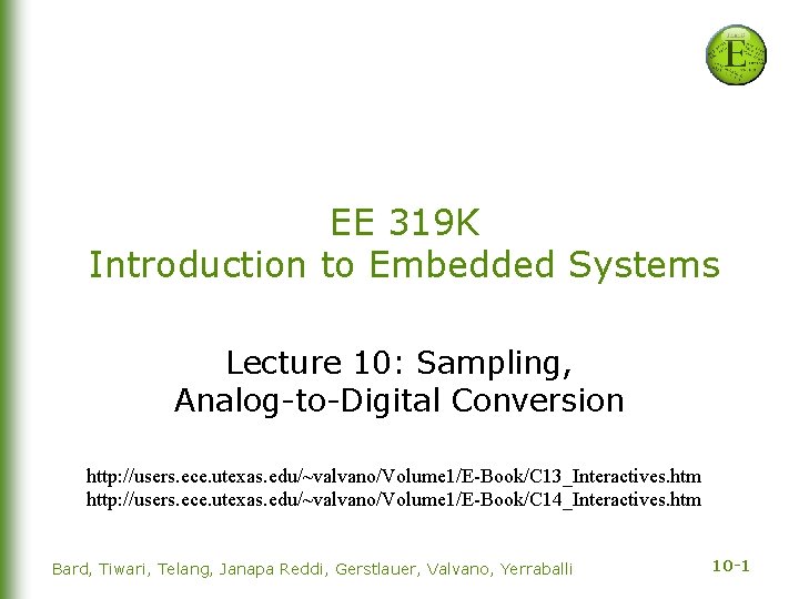 EE 319 K Introduction to Embedded Systems Lecture 10: Sampling, Analog-to-Digital Conversion http: //users.