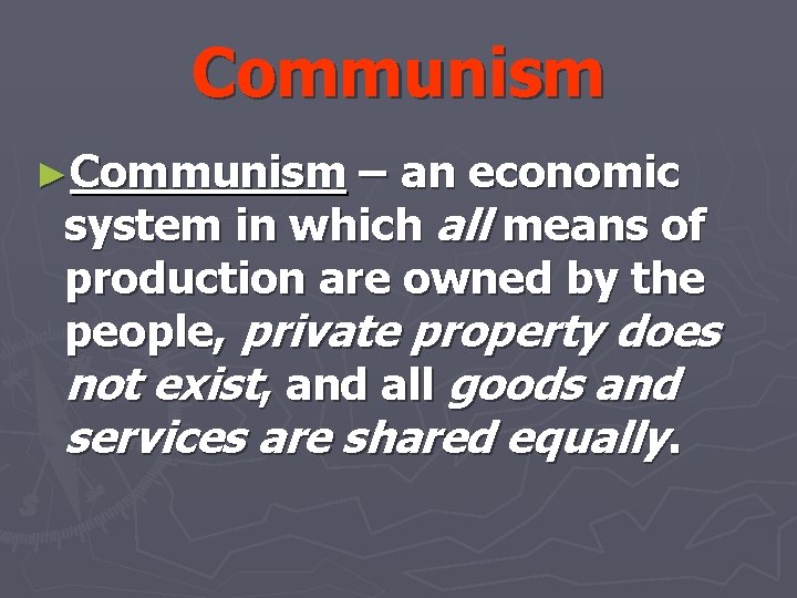Communism ►Communism – an economic system in which all means of production are owned