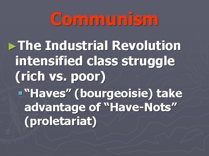 Communism ►The Industrial Revolution intensified class struggle (rich vs. poor) § “Haves” (bourgeoisie) take