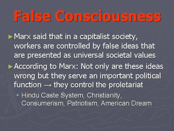 False Consciousness ► Marx said that in a capitalist society, workers are controlled by